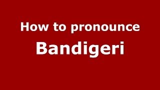 How to pronounce Bandigeri