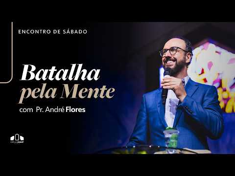 🔴 BATALHA PELA MENTE  - Pr. André Flores | Encontro de Sábado I Igreja UNASP-SP