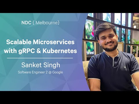 Scalable Microservices with gRPC & Kubernetes - Sanket Singh - NDC Melbourne 2022