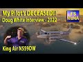 My Pilot's DECEASED!!!  I NEED HELP!  Interview with DOUG WHITE - KING AIR N559DW - 2022