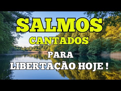 Salmos de Libertação — Ele Quebra Correntes, Tira das Trevas e Leva a um Lugar Seguro