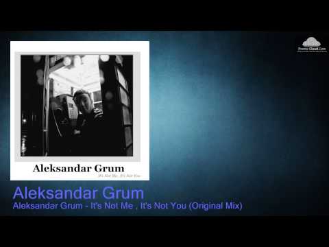 Aleksandar Grum - It's Not Me , It's Not You (Original Mix)