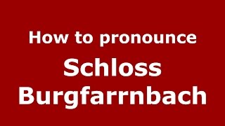 How to pronounce Schloss Burgfarrnbach
