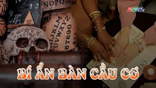 Bí ẩn bàn cầu cơ | THTPCT