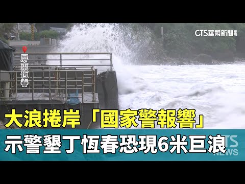 大浪捲岸「國家警報響」　示警墾丁恆春恐現6米巨浪