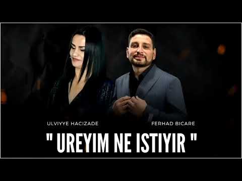 ferhad bicare & ulviye hacizade ureyim bilirsenmi ne istiyir