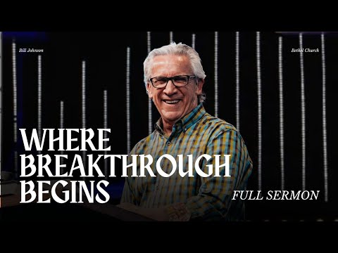 Breakthrough is Birthed in the Presence of God - Bill Johnson Sermon | Bethel Church