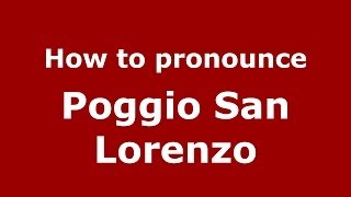 How to pronounce Poggio San Lorenzo