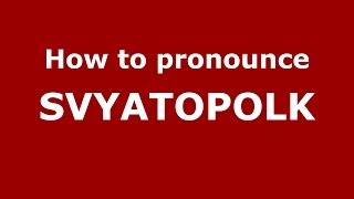 How to pronounce Svyatopolk