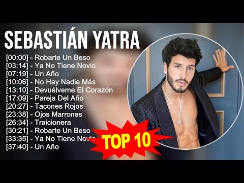 Sebastián Yatra 2023 - 10 Grandes Exitos - Robarte Un Beso, Ya No Tiene Novio, Un Año, No Hay Na...