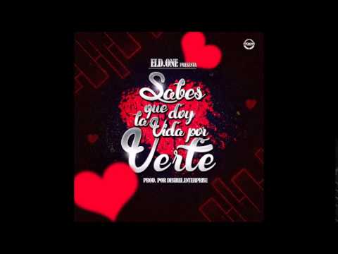 El D.One - Sabes Que doy La Vida Por Verte (Prod. Destree Enterprise, LVC, Aneudy & El Sr. G)