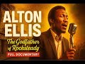 Alton Ellis – The Godfather of Rocksteady | Full Documentary (Life, Legacy & Love Songs)