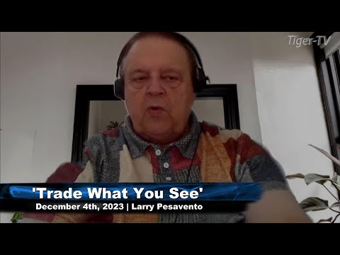December 4th, Trade What You See with Larry Pesavento on TFNN - 2023