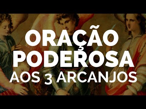 ORAÇÃO FORTE E PODEROSA AOS 3 ARCANJOS
