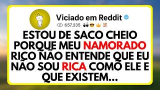 Estou De Saco Cheio Porque Meu Namorado Rico Não Entende Que Eu Não Sou Rica Como Ele e Que...