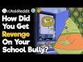 How Did You Get Revenge On Your School Bully