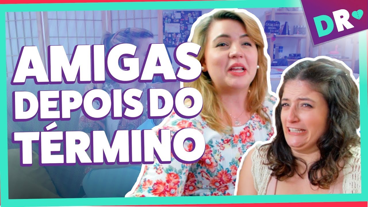 TIPOS DE AMIGAS DEPOIS DO TÉRMINO DE NAMORO | DRelacionamentos