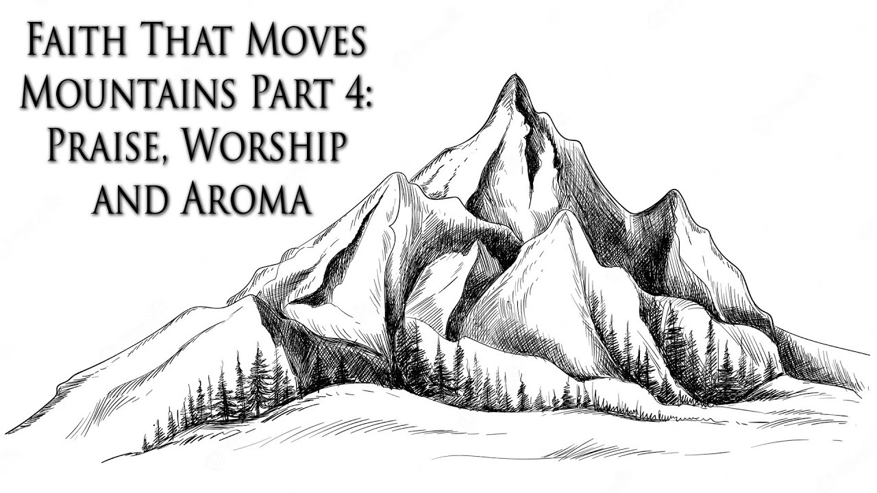 Faith That Moves Mountains Part 4: Praise, Worship and Aroma