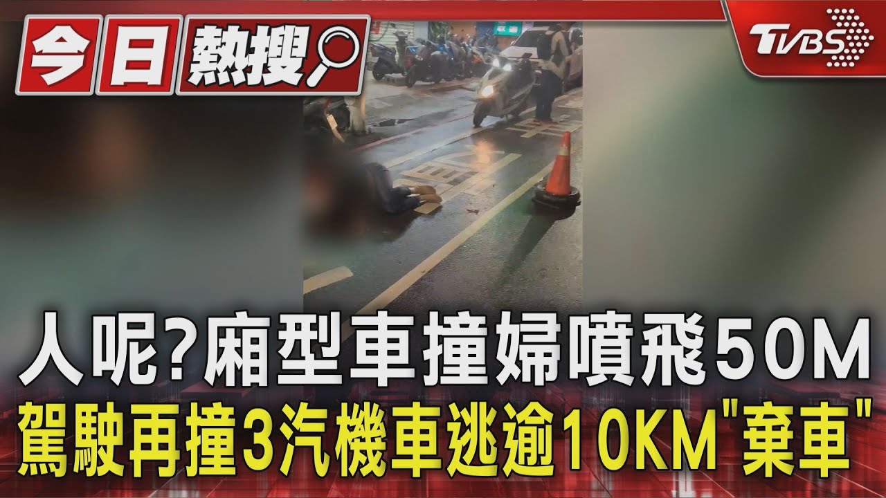 人呢?廂型車撞婦噴飛50M 駕駛再撞3汽機車逃逾10KM「棄車」