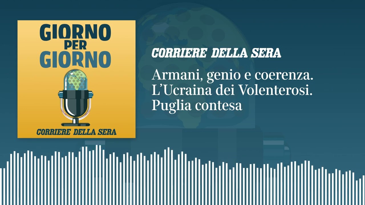Armani, genio e coerenza. L’Ucraina dei Volenterosi. La Puglia contesa