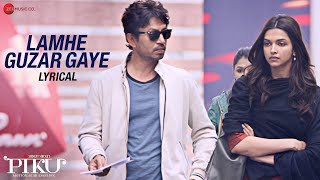 Lamhe Guzar Gaye - Lyrical | Piku | Amitabh Bachchan, Irrfan Khan &amp; Deepika Padukone | Anupam Roy