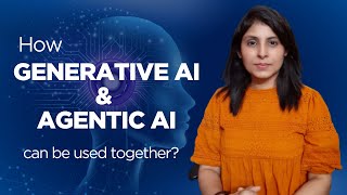 L-3 How Generative AI and Agentic AI can be used together?