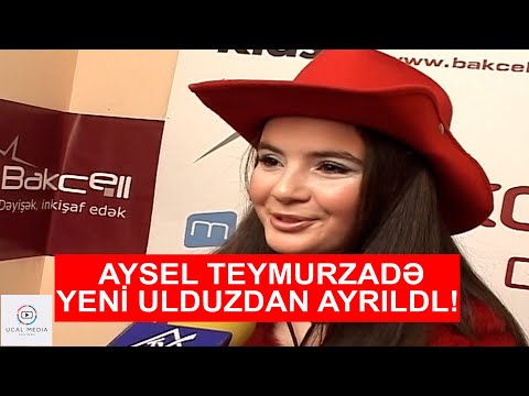 AYSEL TEYMURZADE YENI ULDUZDAN GETDI!