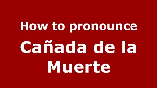How to pronounce Cañada De La Muerte