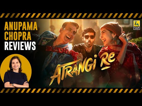 Atrangi Re | Bollywood Movie Review by Anupama Chopra | Aanand L Rai | Film Companion