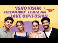 Ishq Vishk Rebound Cast on Shahid Kapoor, Love, Situationship, & Film Industry | Mirchi Plus