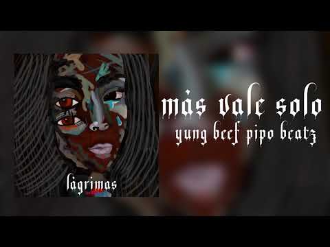 YUNG BEEF & PIPO BEATZ - MÁS VALE SOLO