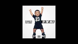 DJ Khaled ft. Drake - To the Max