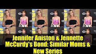 Jennifer Aniston & Jennette McCurdy's Bond: Similar Moms & New Series