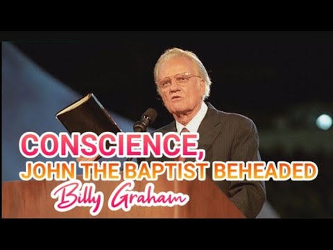 Billy Graham: Conscience, John The Baptist Beheaded....by Billy Graham Sermon message #Jesus Christ.