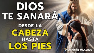 DIOS TE SANARÁ DESDE LA CABEZA HASTA LA PLANTA LOS PIES | ORACIÓN MILAGROSA DE SANIDAD