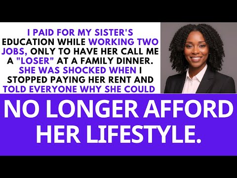 I was paying for my sister's education by working two jobs, but she called me a “loser”...