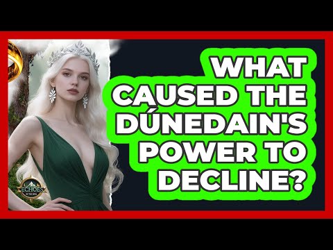 What Caused The Dúnedain's Power To Decline? - Echoes Of The Ring