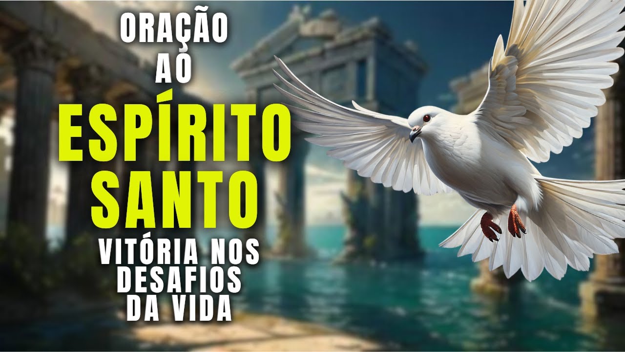 Oração ao Espírito Santo Para Conquistar Vitória Sobre Todos os Desafios da Vida