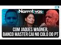 Com Jaques Wagner, Banco Master cai no colo do PT | Narrativas #626 Madeleine Lacsko