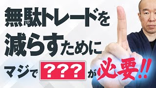 【FX】損失の根源となる無駄トレード。これを減らすために絶対必要な事！
