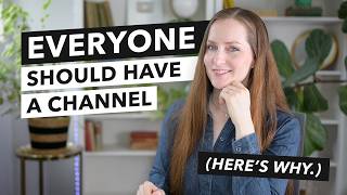 EVERYONE should have a youtube channel -- here's why.