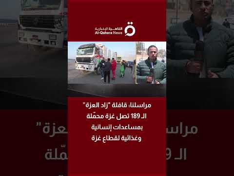 قافلة «زاد العزة» الـ189 تصل غزة محملة بمساعدات إنسانية وغذائية 