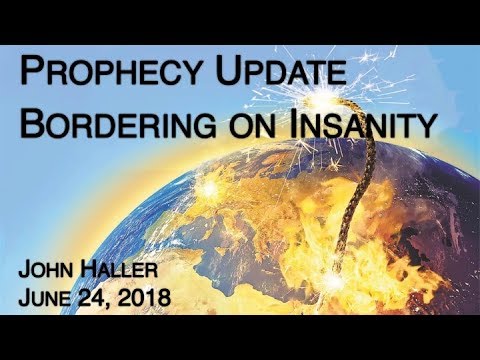 2018 06 24 John Haller's Prophecy Update "Bordering on Insanity"