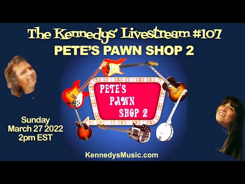 The Kennedys' Livestream #107, Presenting: The Return of Pete's Pawn Shop! Sunday March 27, 2pm EST!