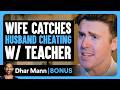 WIFE CATCHES Husband Cheating W/ TEACHER | Dhar Mann Bonus!