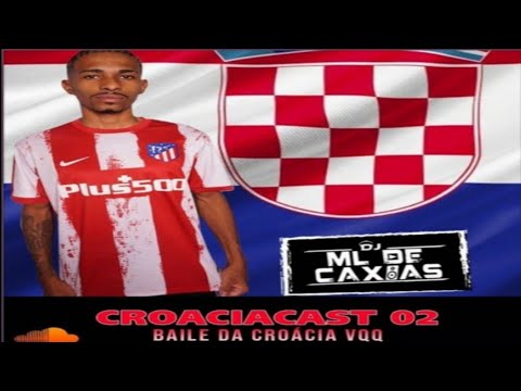 CROACIACAST 02 BAILE DA CROACIA VAI QUEM QUER DJ ML DE CAXIAS ( LANÇAMENTO 2023 )