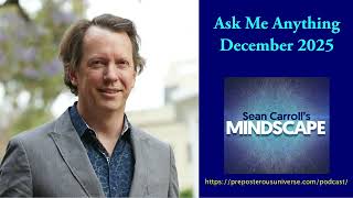 Mindscape Ask Me Anything, Sean Carroll | December 2025