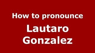 How to pronounce Lautaro Gonzalez