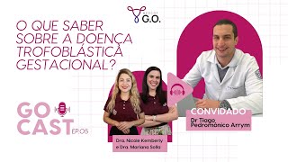 GO Cast - O que saber sobre a doença trofoblástica gestacional? - Ep #05