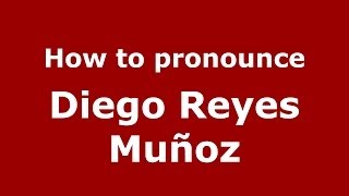 How to pronounce Diego Reyes Muñoz